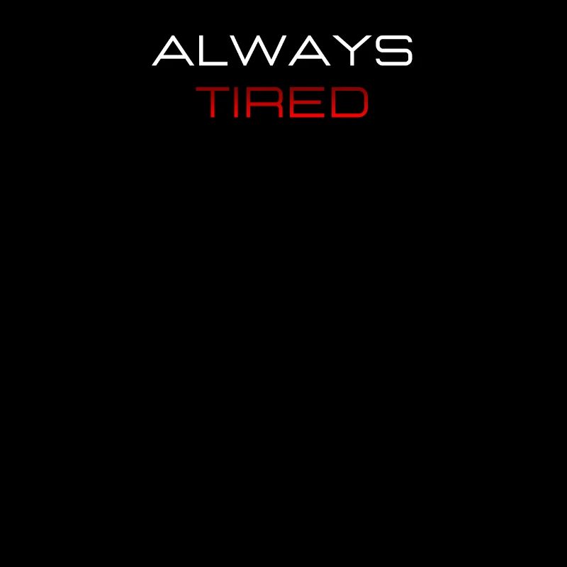 Always Tired Bold Funny Statement