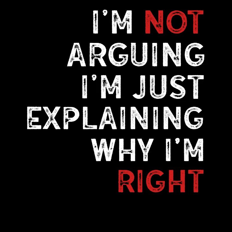 Im Not Arguing Im Just Explaining Why Im Right