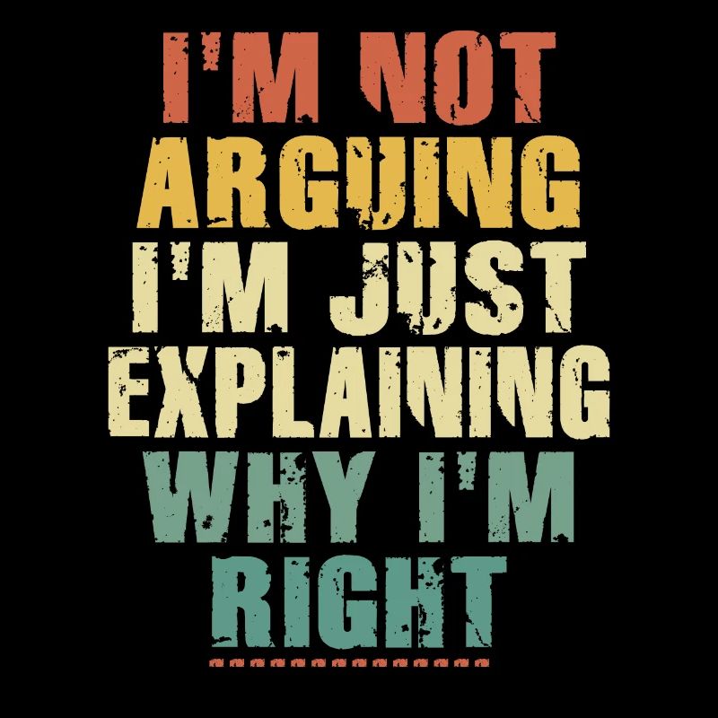 Im Not Arguing Im Just Explaining Why Im Right