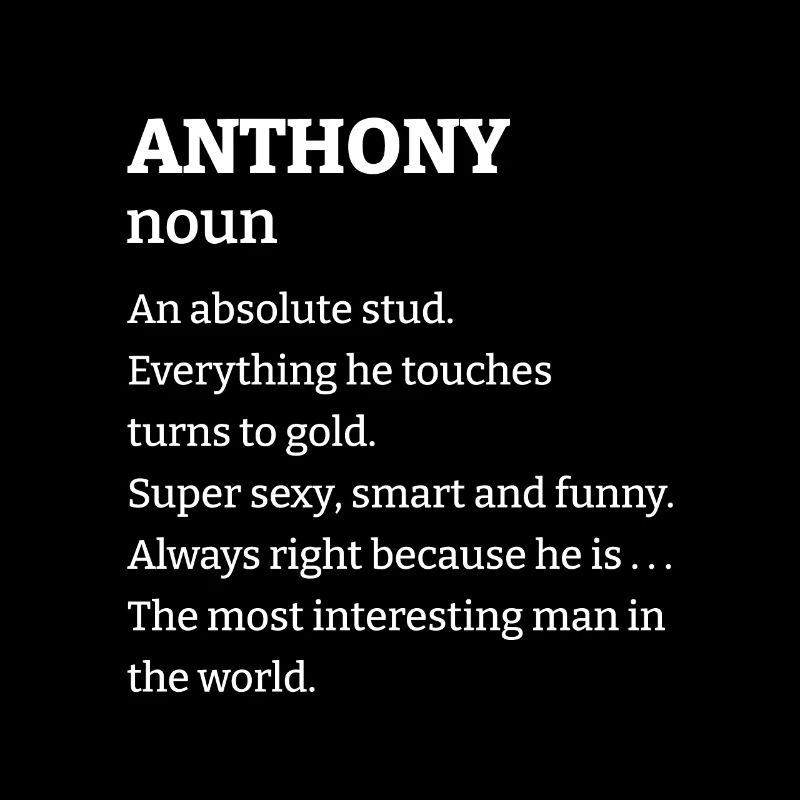 Anthony: An absolute stud. Everthing he touches tu