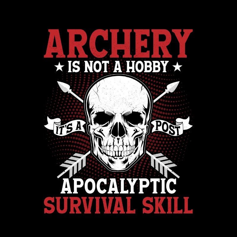 Archery Is Not A Hobby It's A Survival Skill Bow A