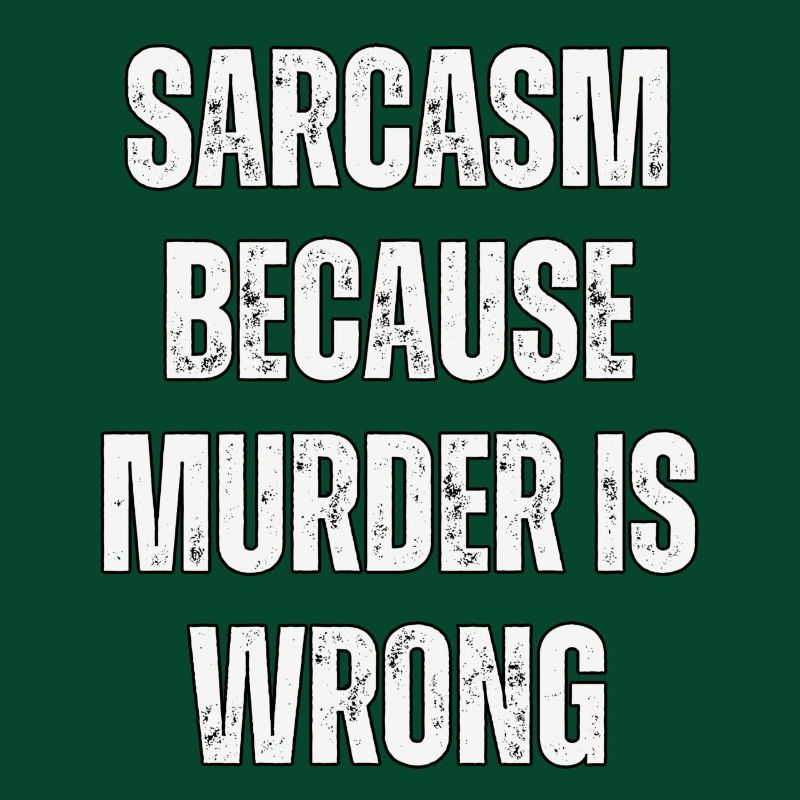 Sarcasm because murder is wrong.