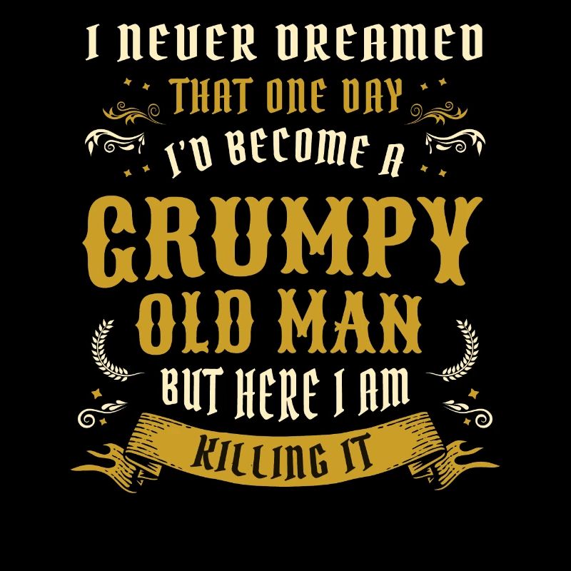 I Never Dreamed That I'd Become A Grumpy Old Man