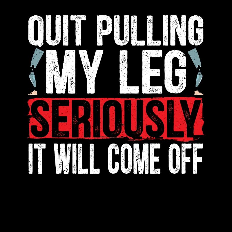 Hör auf, mein Bein ernsthaft zu ziehen, es wird abfallen