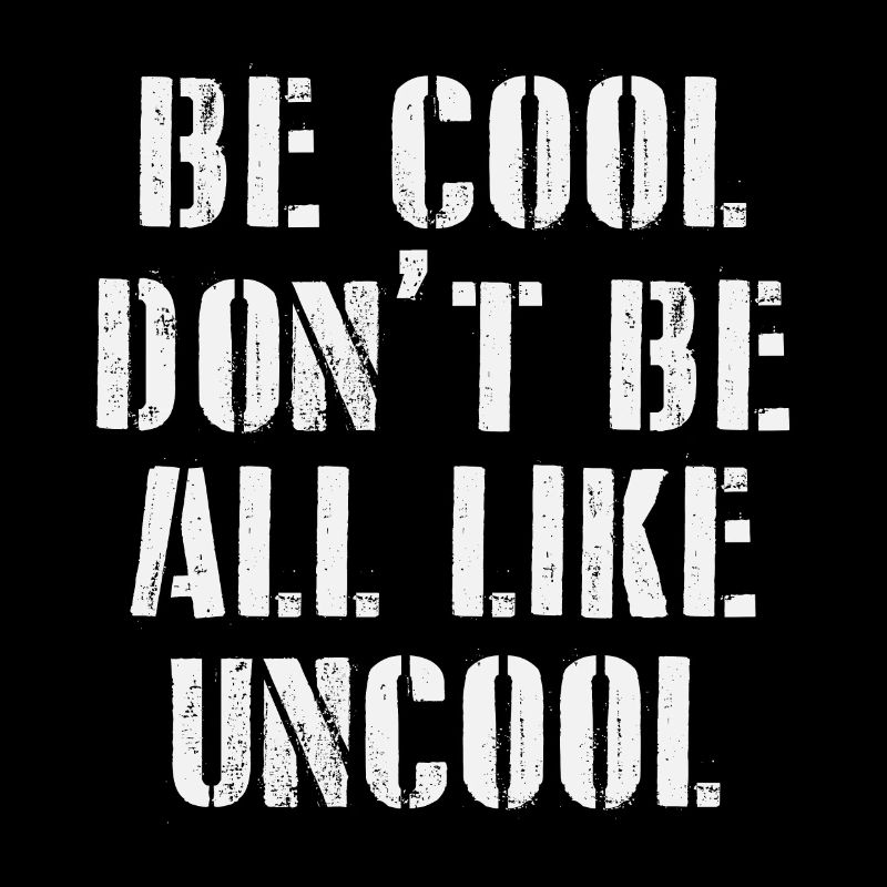 Be Cool Dont Be All Like Uncool