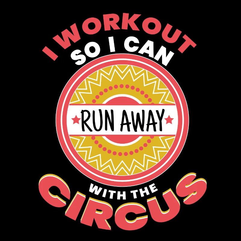 I Workout So I Can Run Away With The Circus