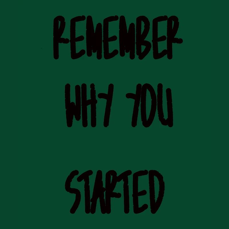 Remember why you started