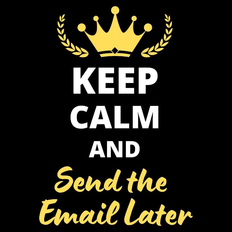 "Keep Calm and Send the Email Later"