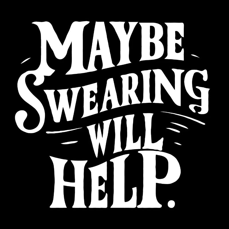 Maybe Swearing will help