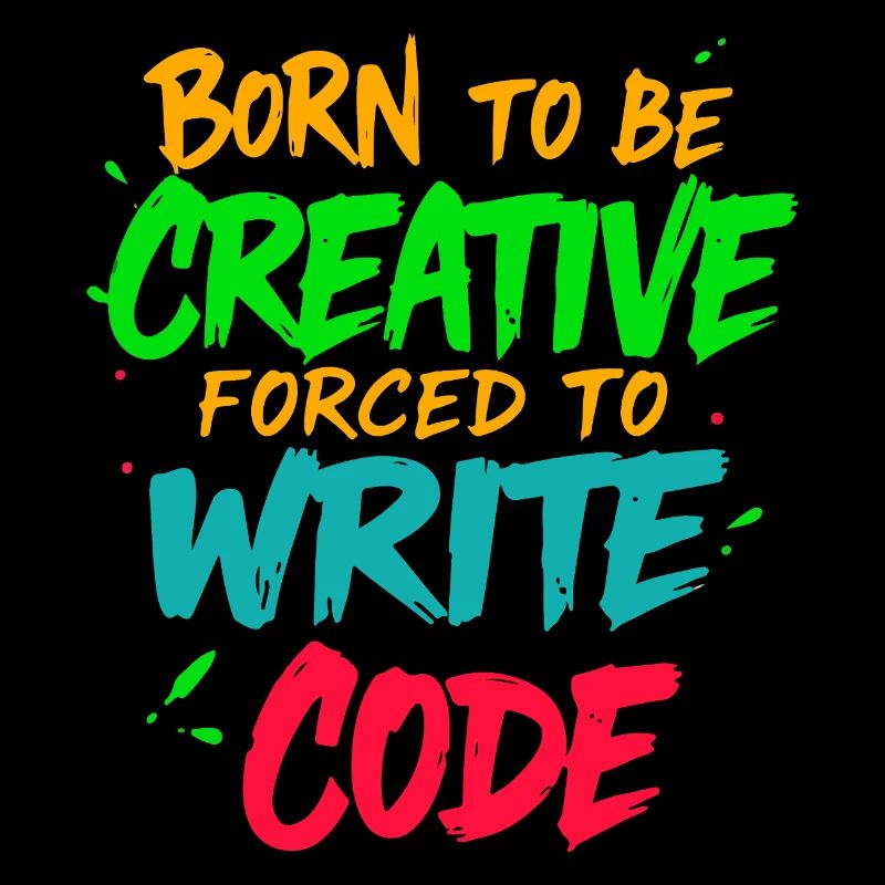 Born to be Creative Forced to write code t-shirt