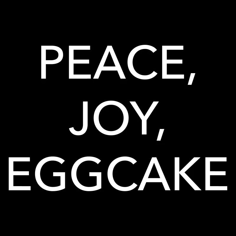 peace, joy, eggcake
