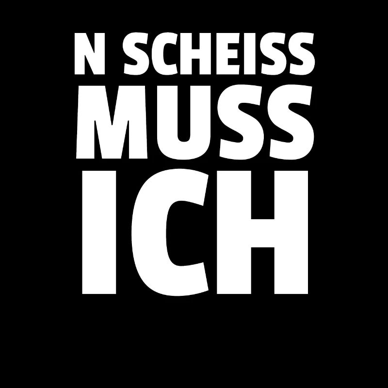 N SCHEISS MUSS ICH