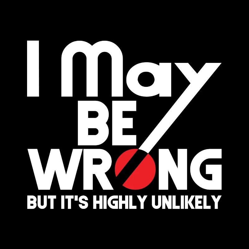 I May Be Wrong - But Is It Highly Unlikely