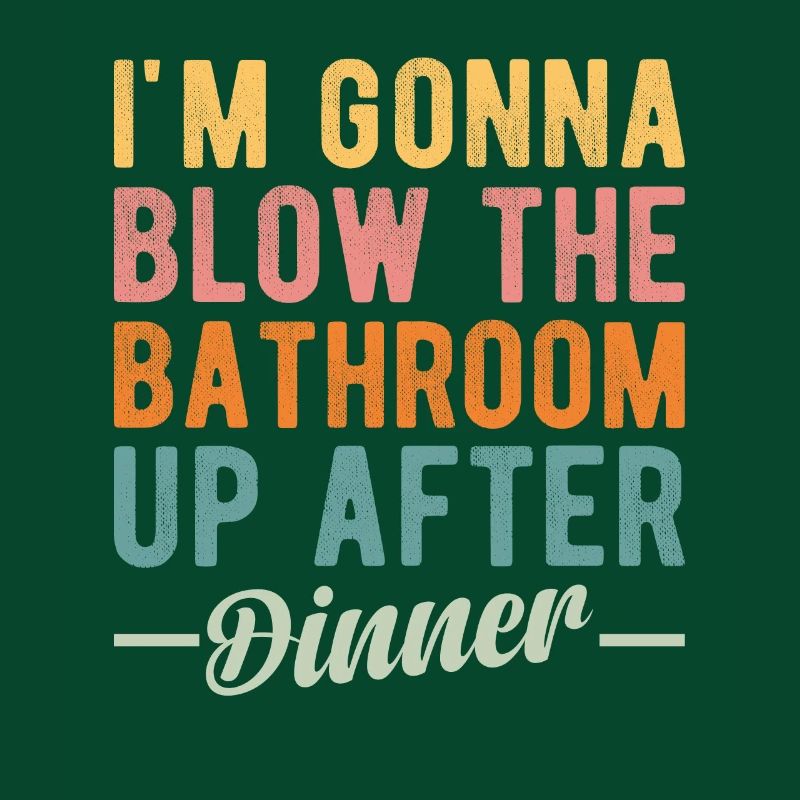 I am going to Blow The Bathroom Up After Dinner