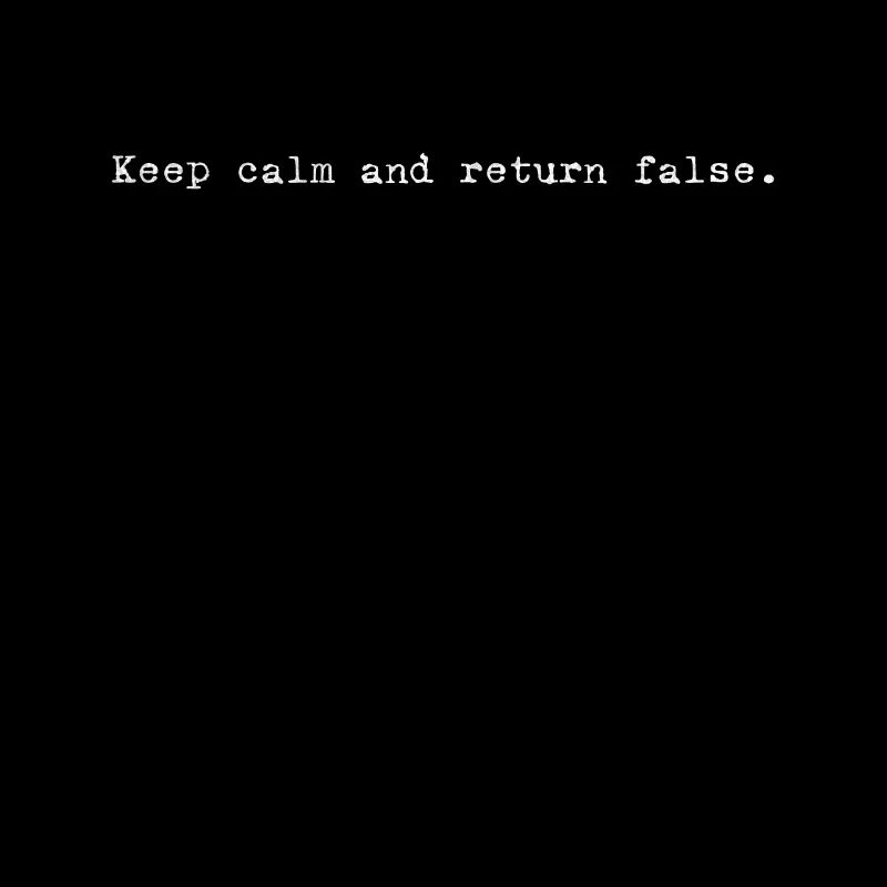 Keep Calm, Return False – Serene Coding Design