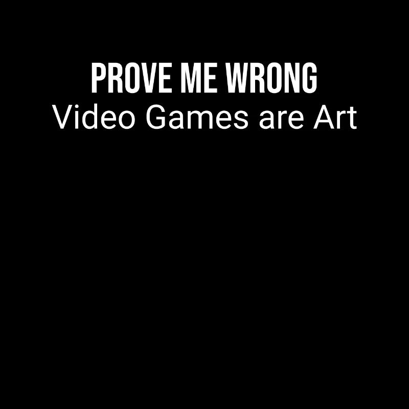 Prove me wrong: video games are