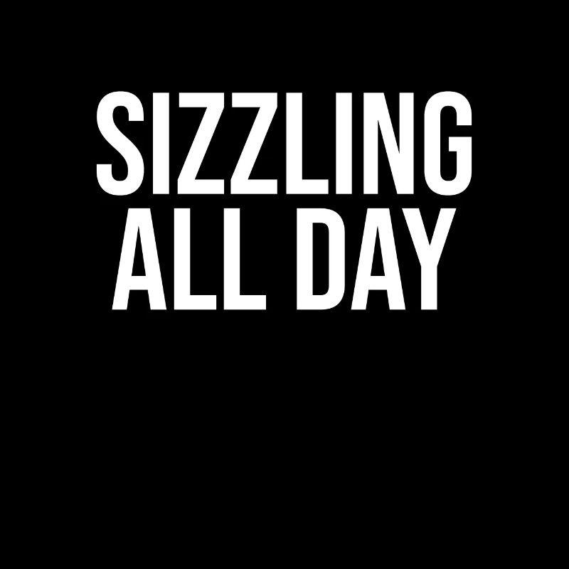 Sizzling all day