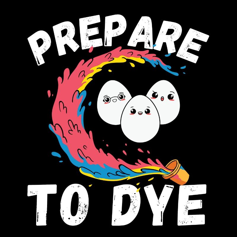Prepare to Dye, Funny Easter Eggs Gift, happy