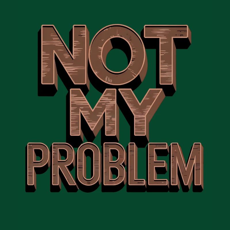 Not My Problem Statement Humor