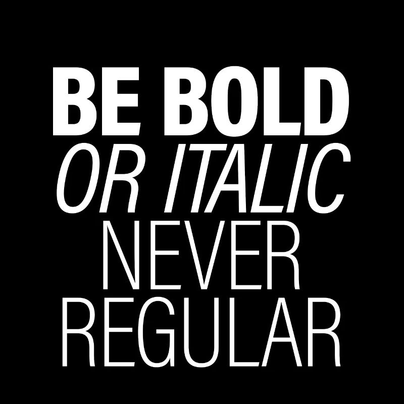 Be Bold Or Italic, Never Regular