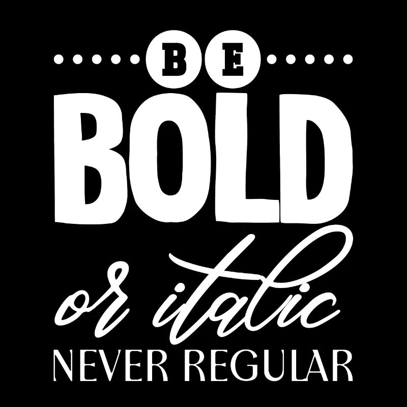 Be Bold Or Italic, Never Regular 2