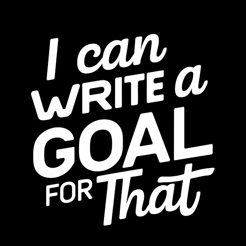 I Can Write A Goal For That 13