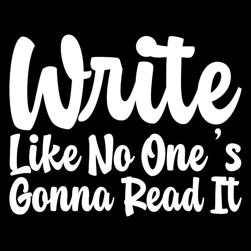 Write Like No One's going to Read It