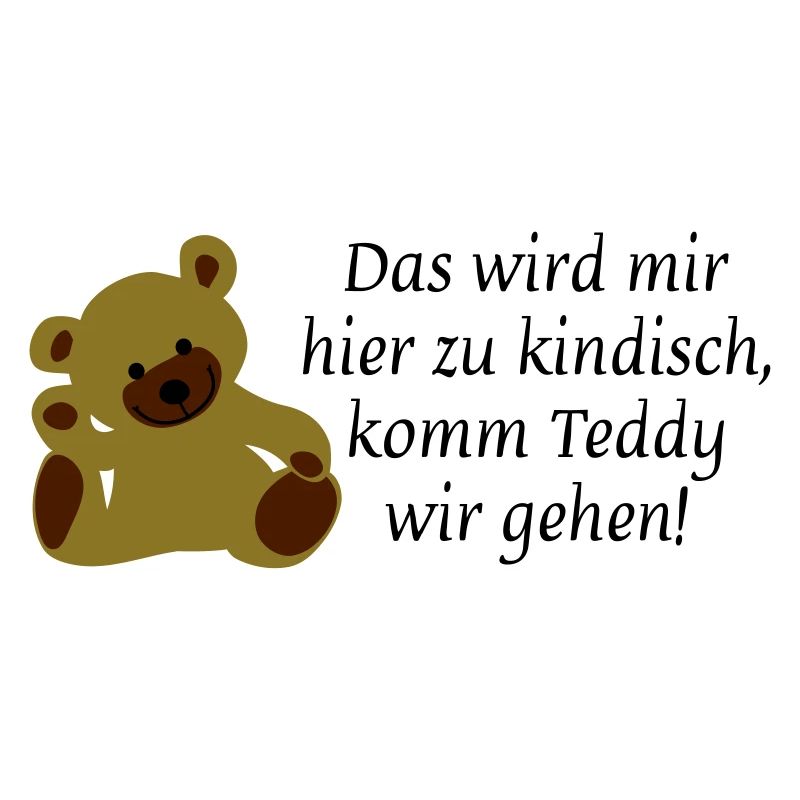 Das wird mir hier zu kindisch komm Teddy wir gehen