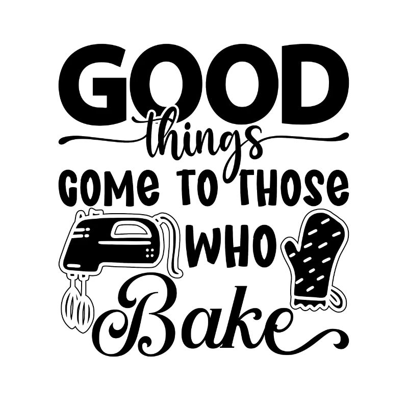 Good Things Come To Those Who Baker Bake Baking