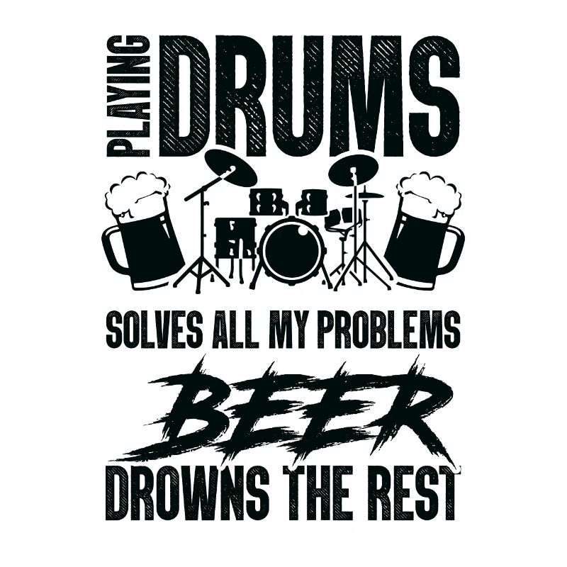 Playing Drums Solves All Of My Problems Beer Drown