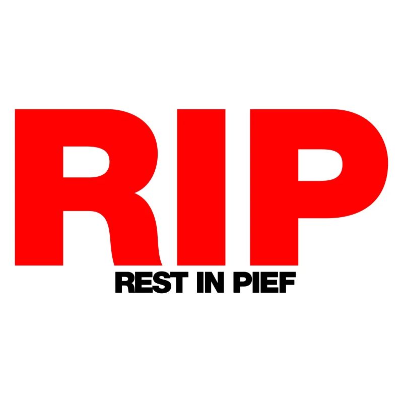 REST IN PIEF (R.I.P.)