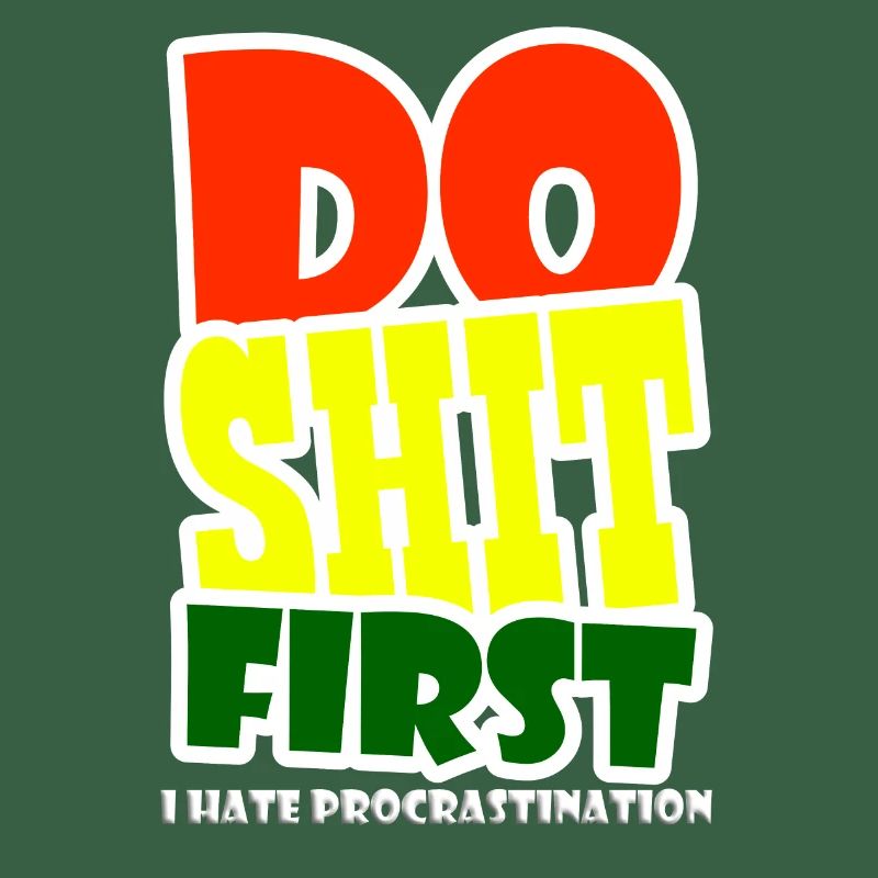 I hate procrastination - DO SHIT FIRST
