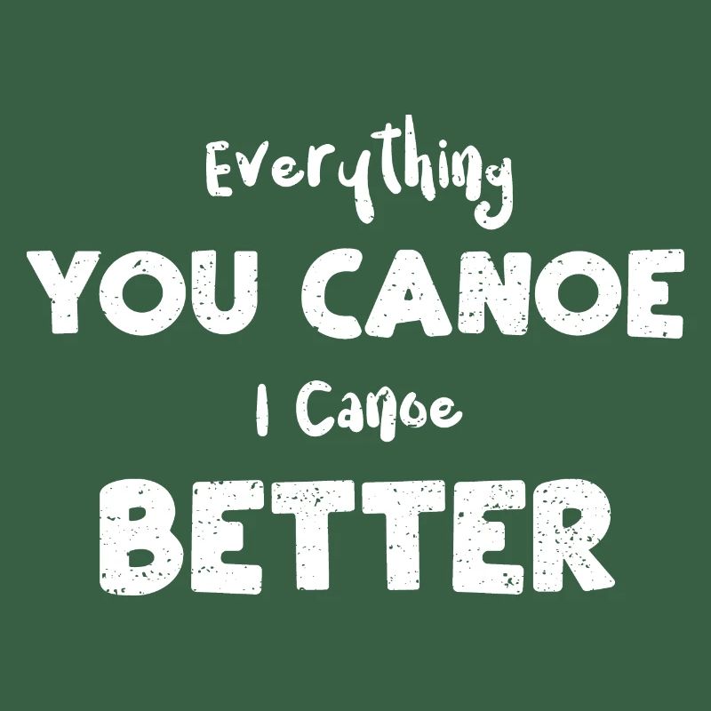 Everything You Canoe I Canoe Better