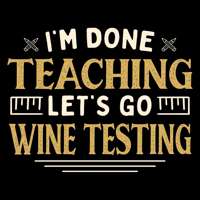 I'm Done Teaching Let's Go Wine Testing Funny