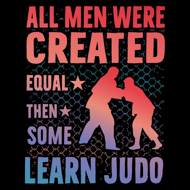 All Men were created equal then some learn Judo
