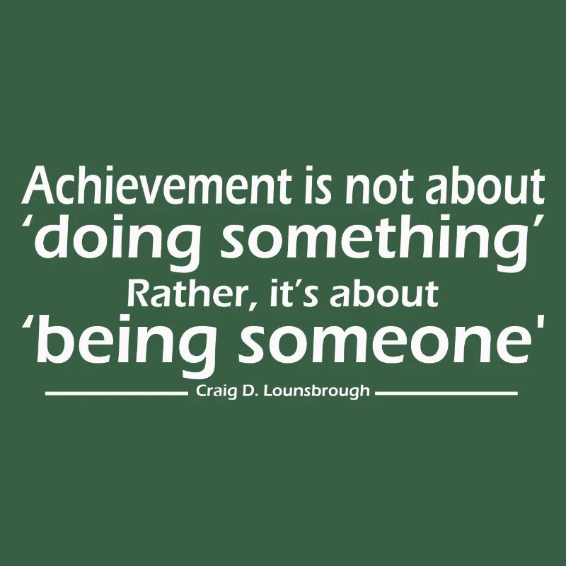 Achievement is not about doing something Rather