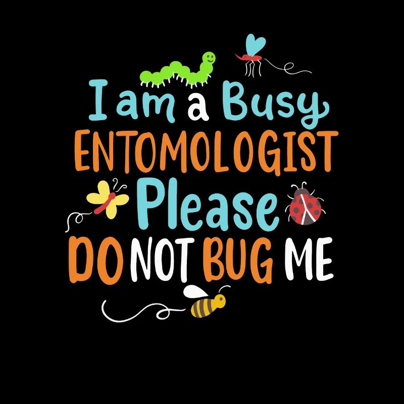 I Am Busy Entomologist Please Do Not Bug Me