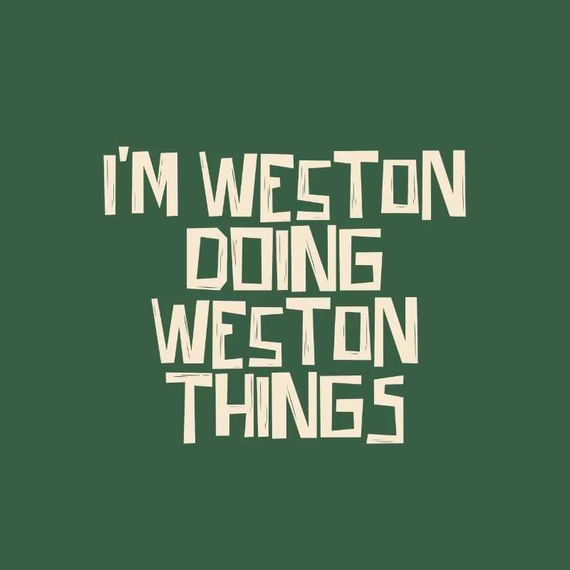 I'm Weston doing Weston things