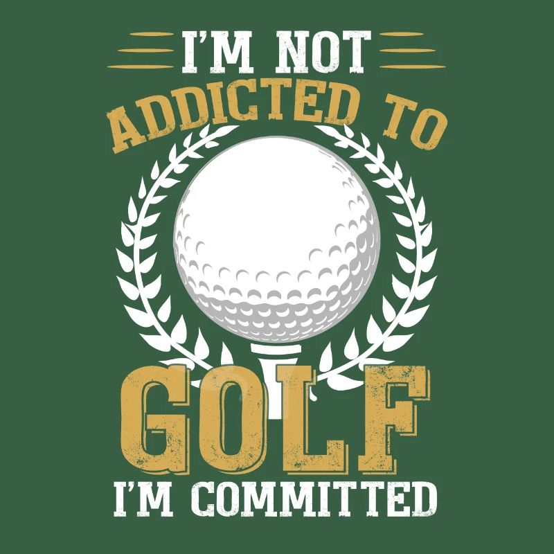 I'm Not Addicted To Golf I'm Committed