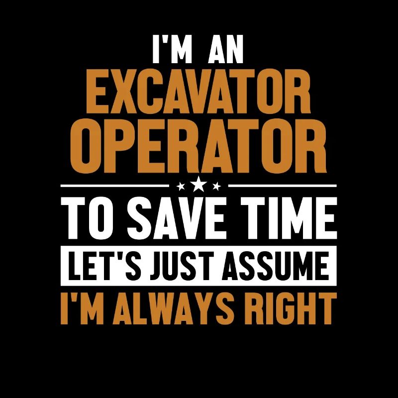 Excavator Operator Let's Assume I'm Right