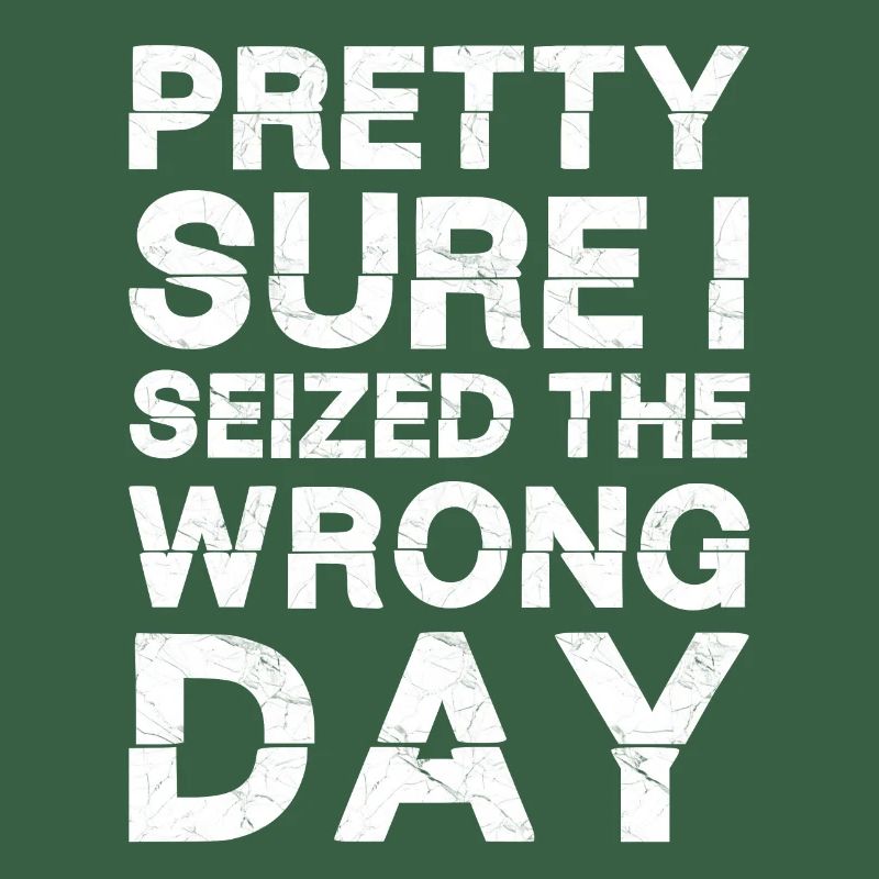 Pretty sure I seized the wrong day