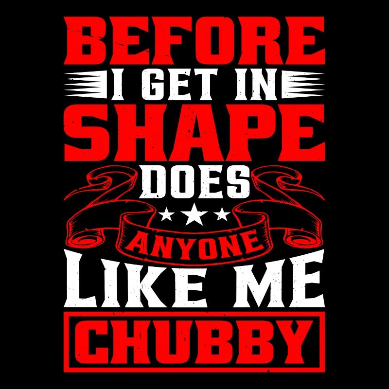 Before I Get In Shape, Does Anyone Like Me Chubby