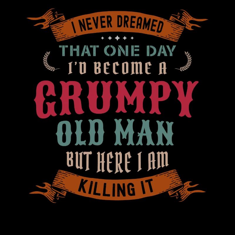 I Never Dreamed That I'd Become A Grumpy Old Man