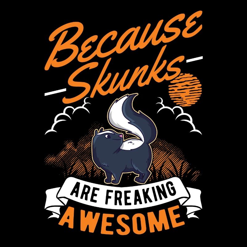Because Skunks are freaking awesome Skunk