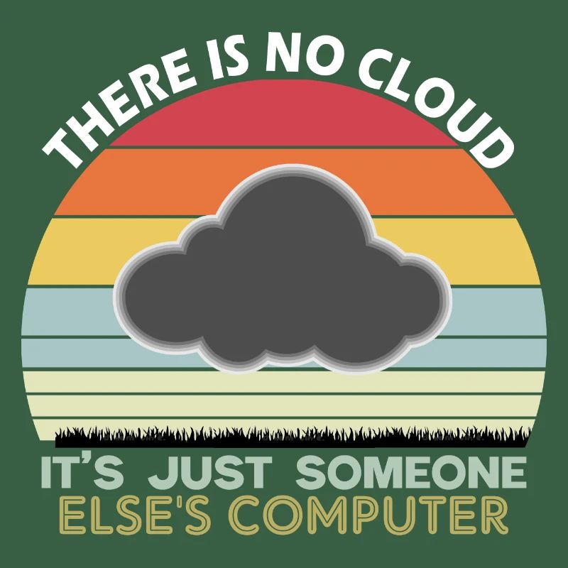 There is no cloud just someone else s computer