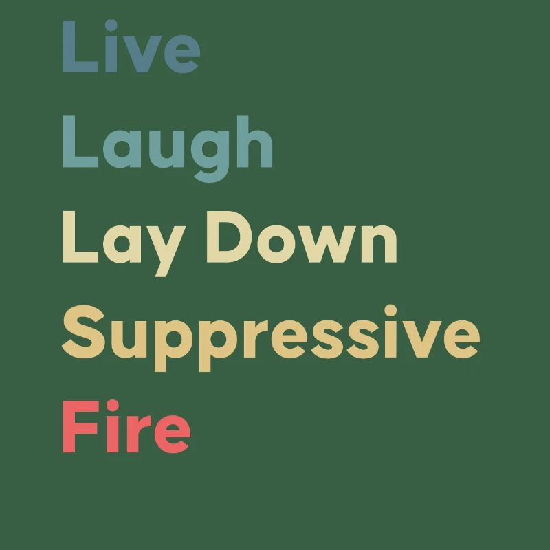 Live Laugh Lay Down Suppressive Fire