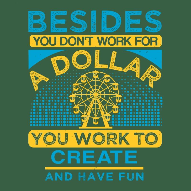 BESIDES A DOLLAR YOU WORK TO CREAT AND HAVE FUN
