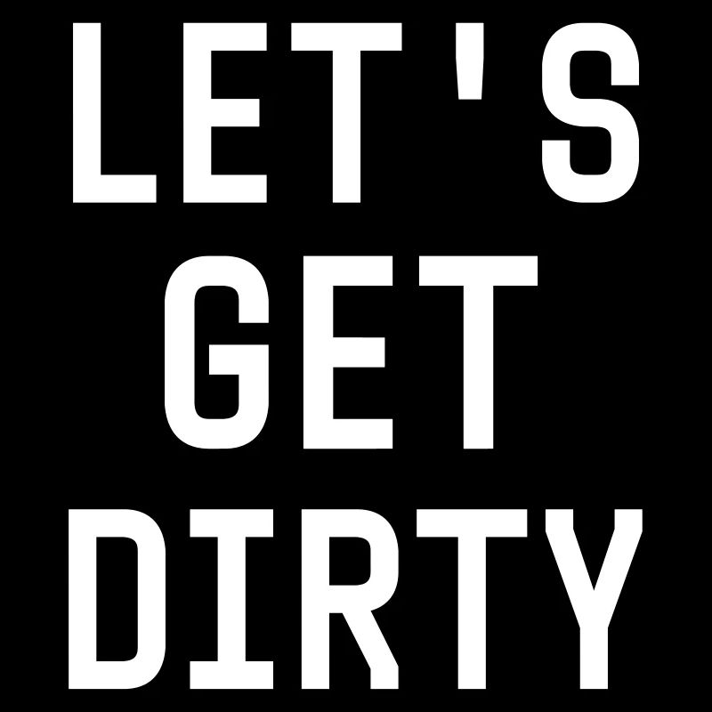 Let's get dirty