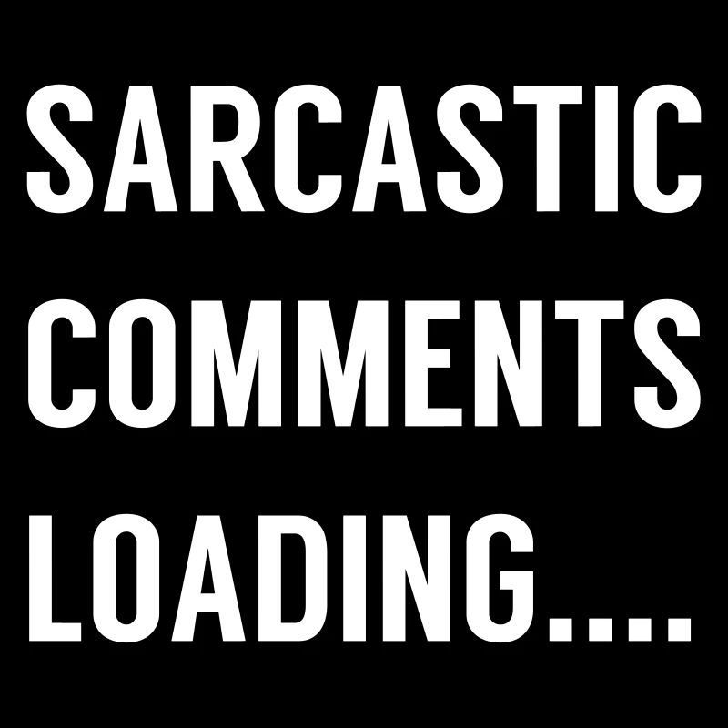 Sarcastic Comments Loading ....
