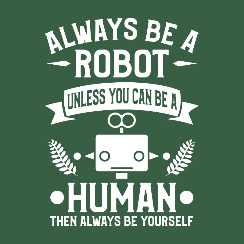 Sei immer ein Roboter, es sei denn, du kannst ein Mensch sein